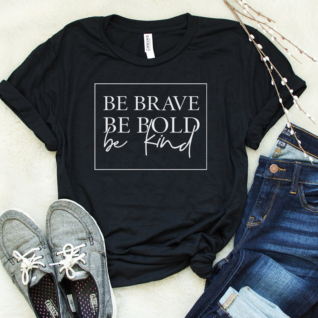 Be Brave, Be Bold, Be Kind Tee